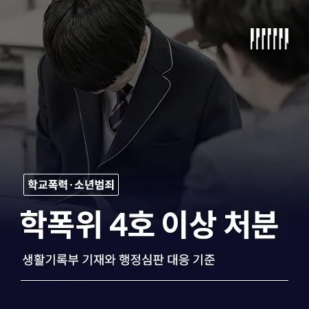 학폭위 4호 이상 처분, 생활기록부 기재와 행정심판 대응 기준