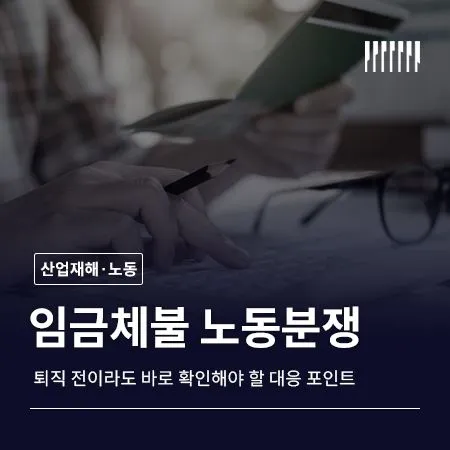 임금체불 노동분쟁 퇴직 전이라도 바로 확인해야 할 대응 포인트